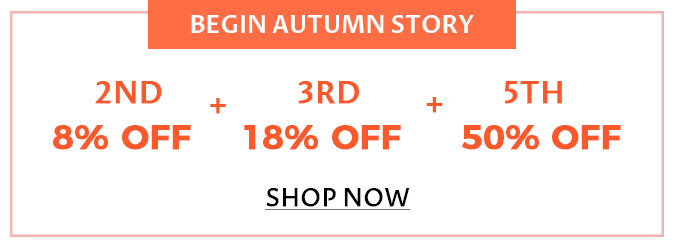  BEGIN AUTUMN STORY 2ND 3RD 4 3TH 8% OFF 18% OFF 50% OFF SHOP NOW 