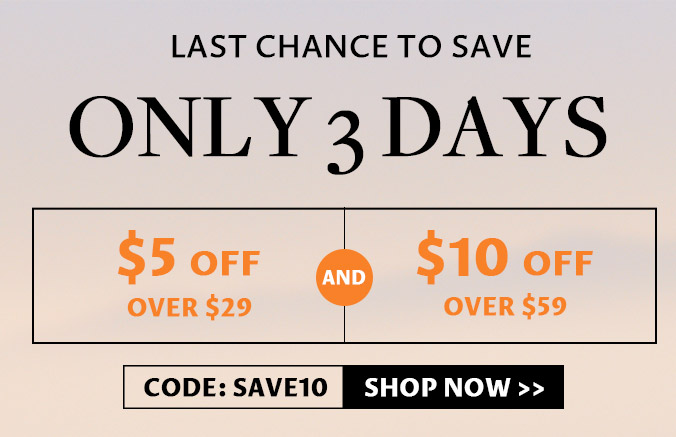 LAST CHANCE TO SAVE ONLY 3DAYS $5 oFF O $10 ofr OVER $29 OVER $59 CODE: SAVE10 